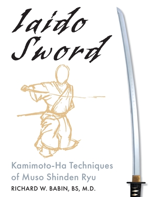 Iaido Sword: Kamimoto-Ha Techniques of Muso Shinden Ryu - Richard Babin