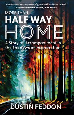 Poza produsului More Than Half Way Home: A Story of Accompaniment in the Shadows of Incarceration - Dustin Feddon