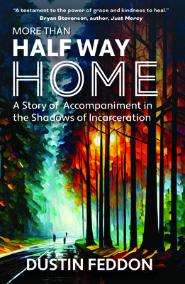 More Than Half Way Home: A Story of Accompaniment in the Shadows of Incarceration - Dustin Feddon