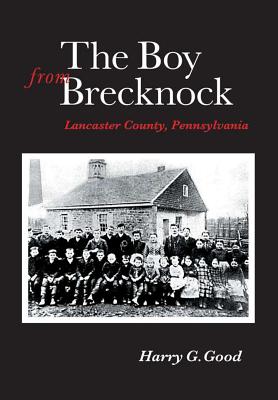 The Boy from Brecknock: Lancaster County, Pennsylvania - Harry G. Good