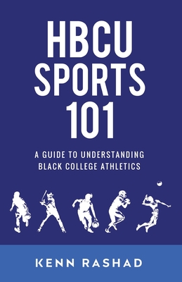 HBCU Sports 101: A Guide to Understanding Black College Athletics - Kenn Rashad