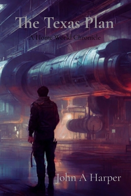 The Texas Plan: A Home World Chronicle - John A. Harper