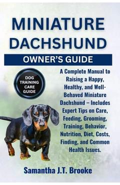 Coperta cărții 'Miniature Dachshund Owner's Guide: A Complete Manual to Raising a Happy, Healthy, and Well-Behaved Miniature Dachshund'