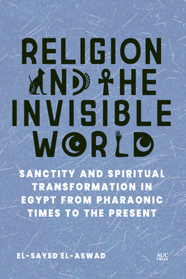 Coperta cărții 'Religion and the Invisible World: Sanctity and Spiritual Transformation in Egypt from Pharaonic Times to the Present -'