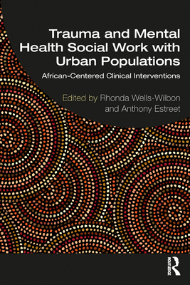 Trauma and Mental Health Social Work With Urban Populations: African-Centered Clinical Interventions - Rhonda Wells-wilbon
