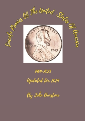 Lincoln Pennies Of The United States Of America: Updated for 2024 - John Dunstone