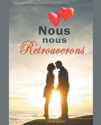 Nous nous Retrouverons: Roman d'Amour Contemporain en Français - Tears Of Love