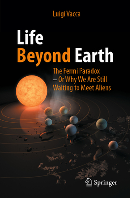 Life Beyond Earth: The Fermi Paradox -- Or Why We Are Still Waiting to Meet Aliens - Luigi Vacca