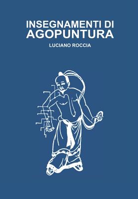 Insegnamenti Di Agopuntura: Le Riflesso-Terapie, Agopuntura Cinese, Auricoloterapia, Semeiologia Viscero-Cutanea, Agopuntura Cranica - Luciano Roccia