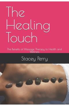 Poza produsului The Healing Touch: The Benefits of Massage Therapy to Health and Wellness - Stacey Perry