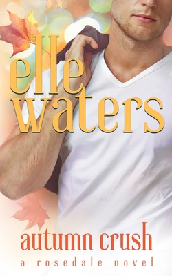 Autumn Crush: A Small Town M/M Second Chance Romance - Elle Waters