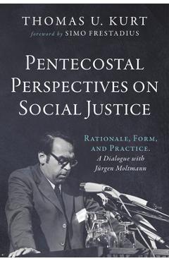Coperta cărții 'Pentecostal Perspectives on Social Justice: Rationale, Form, and Practice. a Dialogue with Jürgen Moltmann - Thomas U.'