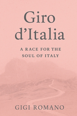 Giro d'Italia: A Race for the Soul of Italy - Gigi Romano