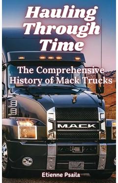 Coperta cărții 'Hauling Through Time: The Comprehensive History of Mack Trucks - Etienne Psaila'