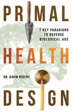 Coperta cărții 'Primal Health Design: 7 Key Paradigms to Reverse Biological Age - Kavin Mistry'