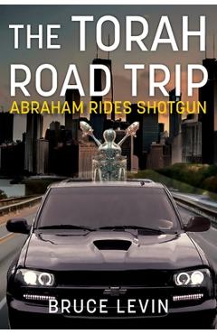 Coperta cărții 'The Torah Road Trip: Abraham Rides Shotgun - Bruce R. Levin'