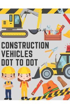Poza produsului Construction Vehicles Dot to Dot: Coloring Book for Kids - Fun Activity Dot to Dot For Children Ages 4-8 Filled With Big Trucks Tractors Diggers Workb - Chotiwat Ohm