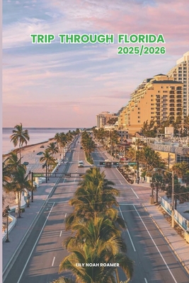 Trip through Florida 2025/2026: Exploring florida Hidden Gems and Local Secrets (Unmissable Attractions, Ancient Towns, Where to Eat, Stay, and Planni - Lily Noah Roamer