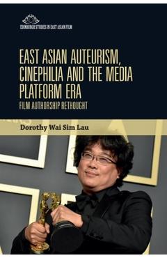 Poza produsului East Asian Auteurism, Cinephilia and the Media Platform Era: Film Authorship Rethought - Dorothy Wai Sim Lau