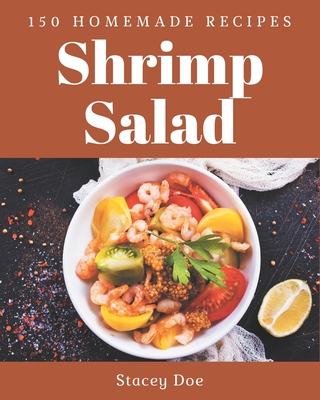 150 Homemade Shrimp Salad Recipes: A Shrimp Salad Cookbook You Won't be Able to Put Down - Stacey Doe