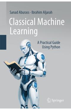 Coperta cărții 'Classical Machine Learning: A Practical Guide Using Python - Sanad Aburass'