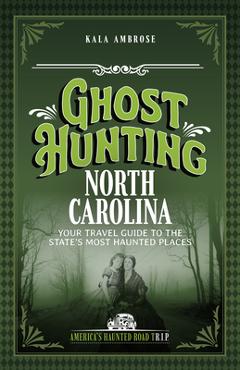 Poza produsului Ghost Hunting North Carolina: Your Travel Guide to the State's Most Haunted Places - Kala Ambrose