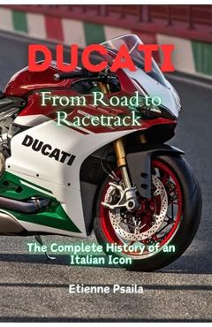 Coperta cărții 'Ducati: From Road to Racetrack - The Complete History of an Italian Icon - Etienne Psaila'