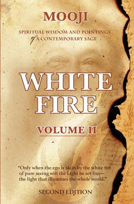 White Fire: Spiritual Wisdom and Pointings of a Contemporary Sage (Second Edition, VOLUME II) -