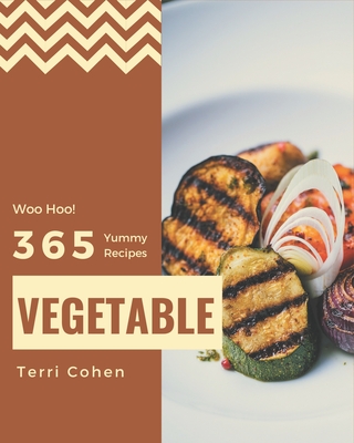 Woo Hoo! 365 Yummy Vegetable Recipes: Greatest Yummy Vegetable Cookbook of All Time - Terri Cohen