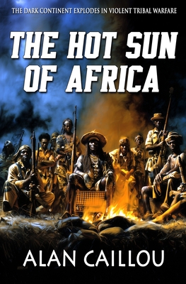 The Hot Sun of Africa - Alan Caillou