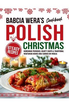 Poza produsului Babcia Wera's Polish Christmas Cookbook: 97 Easy Recipes, Homemade Pierogies, Hearty Soups & Traditional Vegetarian Dishes Only Served on Wigilia - Harvestguard Publications