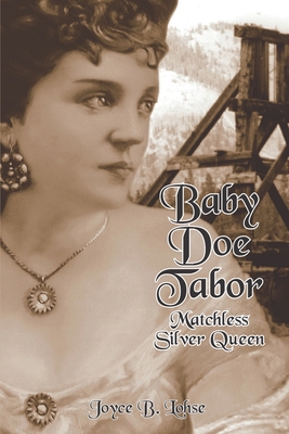 Baby Doe Tabor: Matchless Silver Queen - Joyce B. Lohse