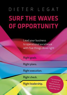 Surf the waves of opportunity: Lead your business to operational excellence with five things done right - Dietrich Legat