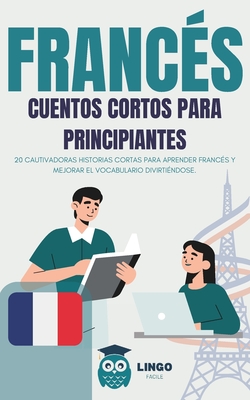 FRANCES cuentos cortos para principiantes ( bilingüe ): 20 cautivadoras historias cortas para aprender francés y mejorar el vocabulario divirtiéndose. - Lingo Facile Es