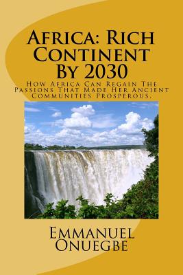 Africa: Rich Continent By 2030: How Africa Can Regain The Passions That Made Her Ancient Communities Prosperous - Emmanuel O. Onuegbe