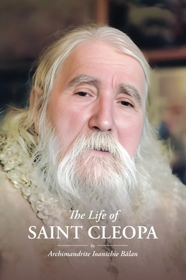 The Life of Saint Cleopa - Archimandrite Ioanichie Balan