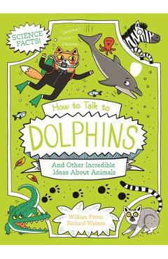 Poza produsului How to Talk to Dolphins and Other Incredible Ideas about Animals - William Potter