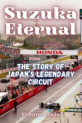Suzuka Eternal: The Story of Japan's Legendary Circuit - Etienne Psaila
