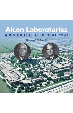 Poza produsului Alcon Laboratories: A Vision Fulfilled, 1947-1997 - Thomas Mcdonald