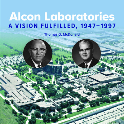 Alcon Laboratories: A Vision Fulfilled, 1947-1997 - Thomas Mcdonald