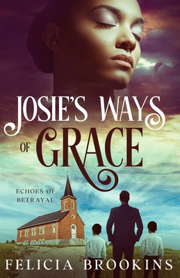 Josie's Ways of Grace: Echoes of Betrayal - Felicia Brookins