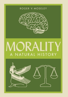 Morality: A Natural History - Roger V. Moseley