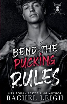 Bend The Pucking Rules: A Dark College Hockey Romance - Rachel Leigh