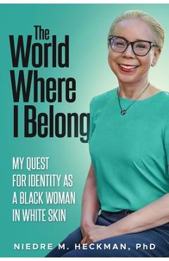 Poza produsului The World Where I Belong: My Quest For Identity As A Black Woman In White Skin - Niedre M. Heckman