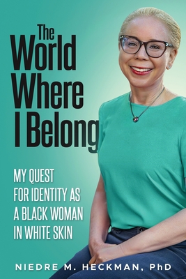 The World Where I Belong: My Quest For Identity As A Black Woman In White Skin - Niedre M. Heckman