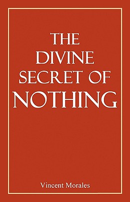 The Divine Secret of Nothing - Vincent Morales