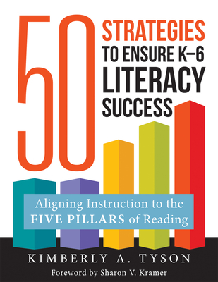 Fifty Strategies to Ensure K-6 Literacy Success: Aligning Instruction to the Five Pillars of Reading (Fifty Evidence-Based Instructional Strategies to - Kimberly A. Tyson