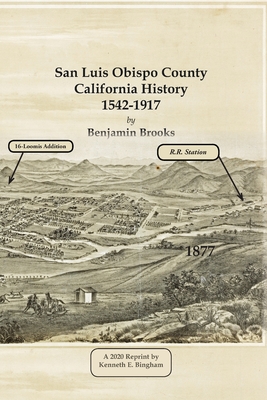 San Luis Obispo County California History- 1542-1917 by Benjamin Brooks - Benjamin Brooks