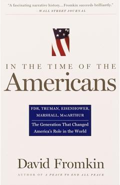 Poza produsului In the Time of the Americans: Fdr, Truman, Eisenhower, Marshall, Macarthur-The Generation That Changed America's Role in the World - David Fromkin