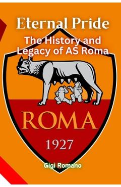 Coperta cărții 'Eternal Pride: The History and Legacy of AS Roma - Gigi Romano'